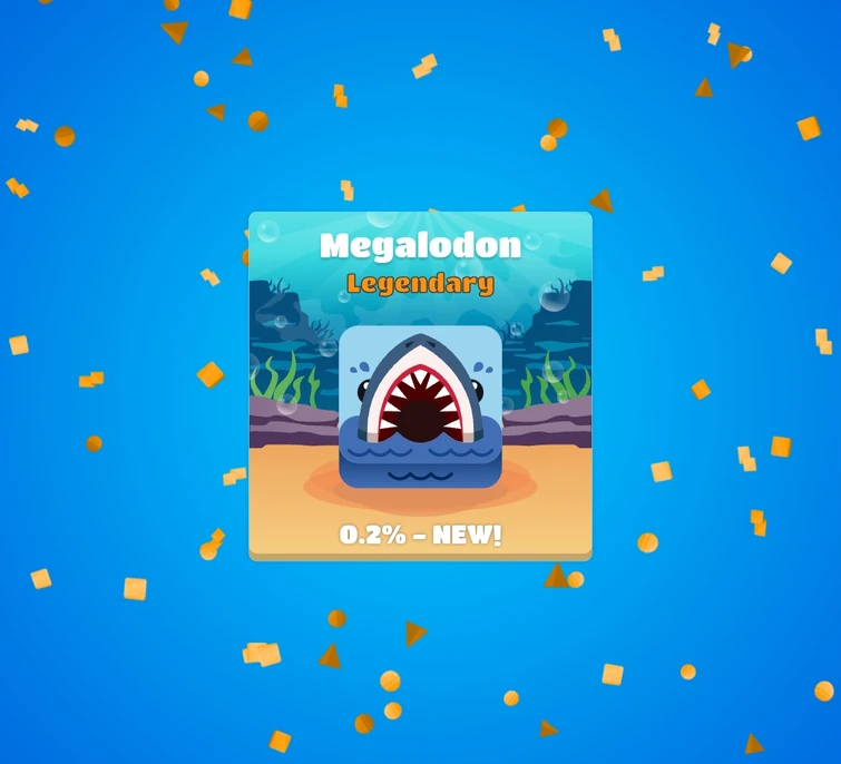 Megalodon when your first get it